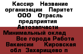 Кассир › Название организации ­ Паритет, ООО › Отрасль предприятия ­ Автозапчасти › Минимальный оклад ­ 20 000 - Все города Работа » Вакансии   . Кировская обл.,Захарищево п.